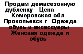 Продам демисезонную дубленку › Цена ­ 4 000 - Кемеровская обл., Прокопьевск г. Одежда, обувь и аксессуары » Женская одежда и обувь   